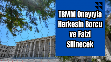 TBMM Onayıyla Herkesin Borcu ve Faizi Silinecek