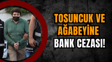 Tosuncuk ve Ağabeyine Bank Cezası!