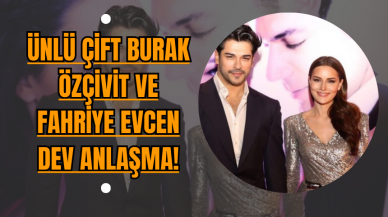 Ünlü Çift Burak Özçivit ve Fahriye Evcen Dev Anlaşma!