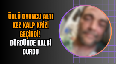 Ünlü oyuncu altı kez kalp krizi geçirdi! Dördünde kalbi durdu