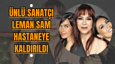 Ünlü Sanatçı Leman Sam Hastaneye Kaldırıldı