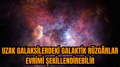 Uzak galaksilerdeki Galaktik Rüzgârlar evrimi şekillendirebilir