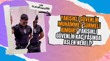 Yakışıklı Güvenlik Muhammet Sürmeli kimdir? Yakışıklı Güvenlik kaç yaşında aslen nereli?