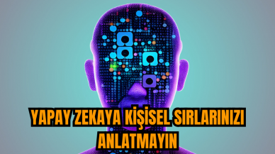 Yapay zekaya kişisel sırlarınızı anlatmayın