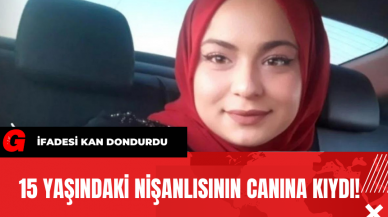 15 Yaşındaki Nişanlısının Canına Kıydı! 