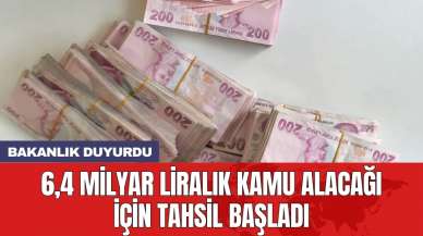 Bakanlık: 6,4 milyar TL kamu alacağı tahsilata başlandı