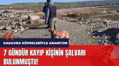 7 gündür kayıp kişinin şalvarı bulunmuştu! Kadavra köpekleriyle aranıyor