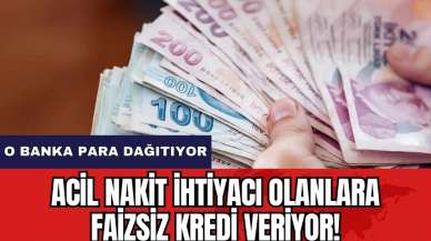 O banka acil nakit ihtiyacı olanlara faizsiz kredi veriyor!