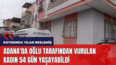 Adana'da oğlu tarafından vurulan anne 54 gün yaşayabildi