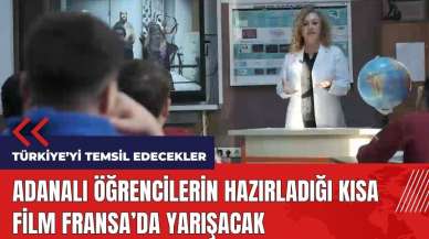 Adanalı öğrencilerin hazırladığı kısa film Fransa’da yarışacak