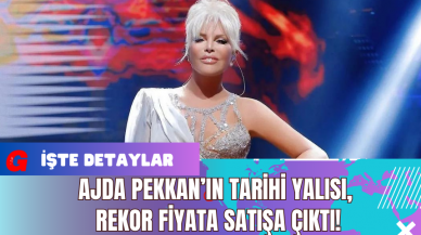 Ajda Pekkan’ın Tarihi Yalısı Rekor Fiyata Satışa Çıktı!