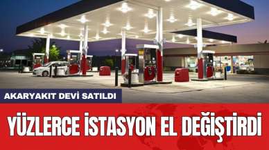 Akaryakıt devi satıldı: Yüzlerce istasyon el değiştirdi