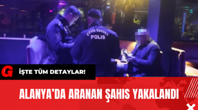 Alanya’da Aranan Şahıs Yakalandı