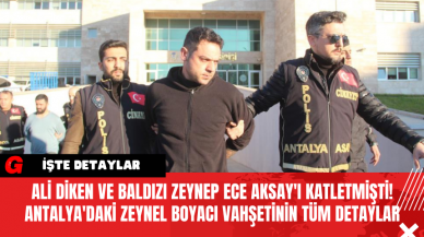 Ali Diken ve Baldızı Zeynep Ece Aksay'ı Katletmişti! Antalya'daki Zeynel Boyacı Vahşetinin Tüm Detayları