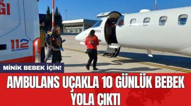 Ambulans uçakla 10 günlük bebek yola çıktı