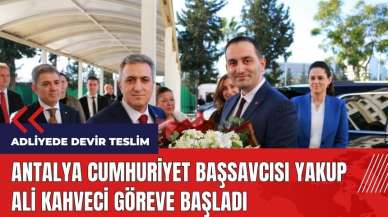 Antalya Cumhuriyet Başsavcısı Yakup Ali Kahveci göreve başladı