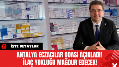 Antalya Eczacılar Odası Açıkladı! İlaç Yokluğu Mağdur Edecek!