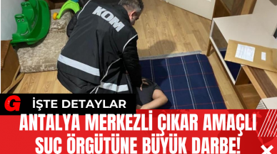 Antalya Merkezli Çıkar Amaçlı Suç Örgütüne Büyük Darbe!