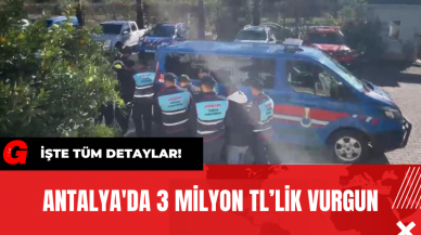 Antalya'da 3 Milyon TL’lik Vurgun