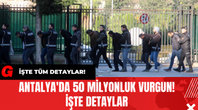 Antalya'da 50 Milyonluk Vurgun! İşte Detaylar