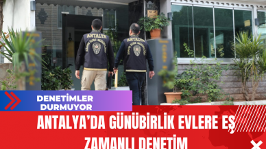 Antalya’da Günübirlik Evlere Eş Zamanlı Denetim