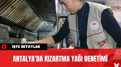 Antalya’da Kızartma Yağı Denetimi