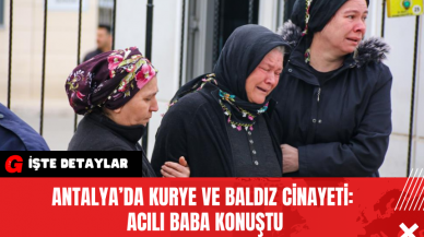 Antalya’da Kurye ve Baldız Cinayeti: Acılı Baba Konuştu