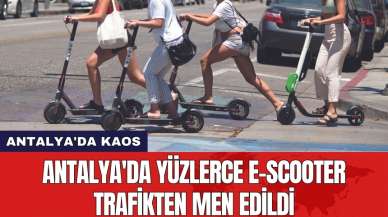 Antalya'da yüzlerce e-scooter trafikten men edildi