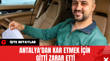 Antalya'dan Kar Etmek İçin Gitti Zarar Etti