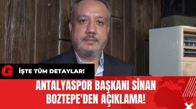 Antalyaspor Başkanı Sinan Boztepe'den Açıklama!