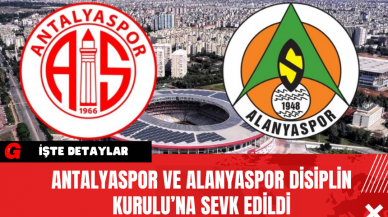 Antalyaspor ve Alanyaspor Disiplin Kurulu’na Sevk Edildi