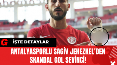 Antalyasporlu Sagiv Jehezkel'den Skandal Gol Sevinci!