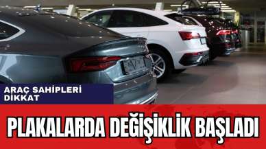 Araç sahipleri dikkat: Plakalarda değişiklik başladı