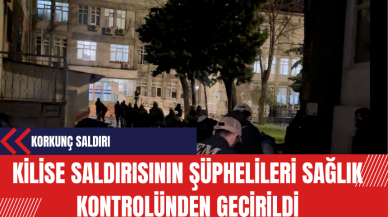 Kilise Saldırısının Şüphelileri Sağlık Kontrolünden Geçirildi