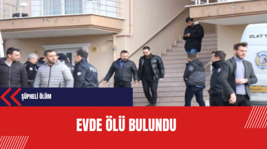 Şüpheli ölüm: Evde ölü bulundu