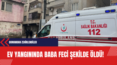 Ev yangınında baba feci şekilde öldü oğlu ise dumandan zehirlendi