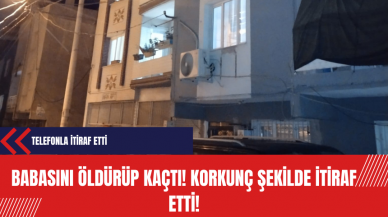 Babasını öldürüp kaçtı korkunç şekilde itiraf etti