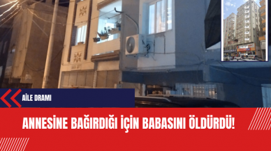 Aile Dramı: Annesine bağırdığı için Babasını öldürdü!