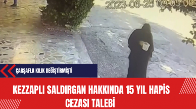 Çarşafla Kılık Değiştiren Kezzaplı Saldırgan Hakkında 15 Yıl Hapis Cezası Talebi