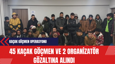 Kaçak Göçmen Operasyonu: 45 Kaçak Göçmen ve 2 Organizatör Gözaltına Alındı