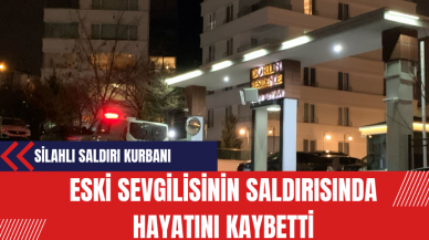 Silahlı Saldırı Kurbanı: Eski Sevgilisinin Saldırısında Hayatını Kaybetti