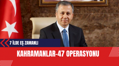 Kahramanlar-47 operasyonu: 7 ilde eş zamanlı gerçekleşti