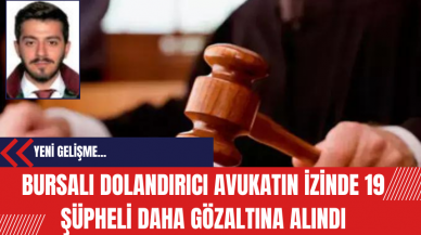 Bursalı Dolandırıcı Avukatın İzinde 19 Şüpheli Daha Gözaltına Alındı