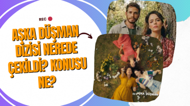 Aşka Düşman Dizisi Nerede Çekildi? Konusu Ne?