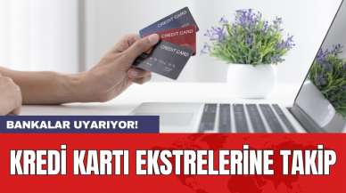 Bankalar uyarıyor! Kredi kartı ekstrelerine takip