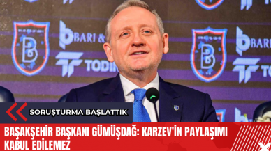 Başakşehir Başkanı Gümüşdağ: Karzev'in paylaşımı kabul edilemez