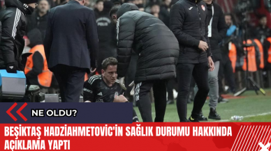 Beşiktaş Hadziahmetovic'in sağlık durumu hakkında açıklama yaptı