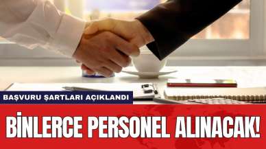 Binlerce personel alınacak! Başvuru şartları açıklandı