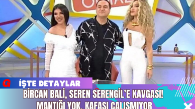 Bircan Bali Seren Serengil’e Kavgası! Mantığı Yok Kafası Çalışmıyor