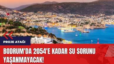 Bodrum'da 2054'e kadar su sorunu yaşanmayacak